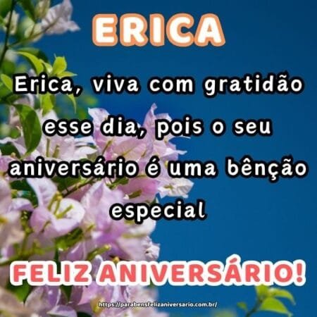 Erica, viva com gratidão esse dia, pois o seu aniversário é uma bênção especial. Erica, viva com gratidão esse dia, pois o seu aniversário é uma bênção especial.