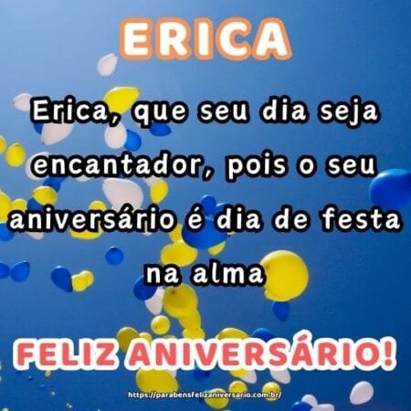 Erica, que seu dia seja encantador, pois o seu aniversário é dia de festa na alma. Erica, que seu dia seja encantador, pois o seu aniversário é dia de festa na alma.