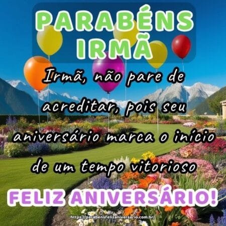 Irmã, não pare de acreditar, pois seu aniversário marca o início de um tempo vitorioso. Irmã, não pare de acreditar, pois seu aniversário marca o início de um tempo vitorioso.