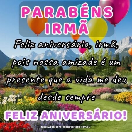 Feliz aniversário, irmã, pois nossa amizade é um presente que a vida me deu desde sempre. Feliz aniversário, irmã, pois nossa amizade é um presente que a vida me deu desde sempre.