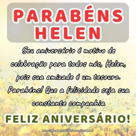 Seu aniversário é motivo de celebração para todos nós, Helen, pois sua amizade é um tesouro. Parabéns! Que a felicidade seja sua constante companhia. Seu aniversário é motivo de celebração para todos nós, Helen, pois sua amizade é um tesouro. Parabéns! Que a felicidade seja sua constante companhia.