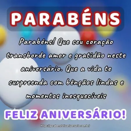 Parabéns! Que seu coração transborde amor e gratidão neste aniversário. Que a vida te surpreenda com bênçãos lindas e momentos inesquecíveis. Parabéns! Que seu coração transborde amor e gratidão neste aniversário. Que a vida te surpreenda com bênçãos lindas e momentos inesquecíveis.