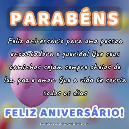 Feliz aniversário para uma pessoa encantadora e querida! Que seus caminhos sejam sempre cheios de luz, paz e amor. Que a vida te sorria todos os dias.