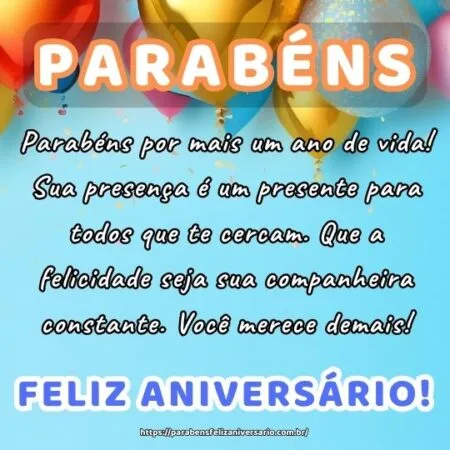 Parabéns por mais um ano de vida! Sua presença é um presente para todos que te cercam. Que a felicidade seja sua companheira constante. Você merece demais!
