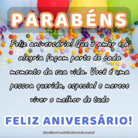 Feliz aniversário! Que o amor e a alegria façam parte de cada momento da sua vida. Você é uma pessoa querida, especial e merece viver o melhor de tudo.