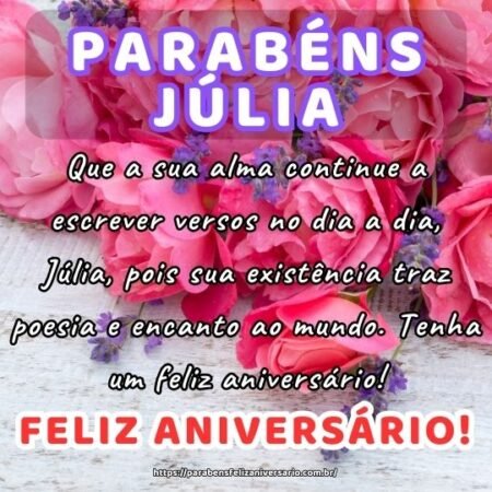 Que a sua alma continue a escrever versos no dia a dia, Júlia, pois sua existência traz poesia e encanto ao mundo. Tenha um feliz aniversário! Que a sua alma continue a escrever versos no dia a dia, Júlia, pois sua existência traz poesia e encanto ao mundo. Tenha um feliz aniversário!