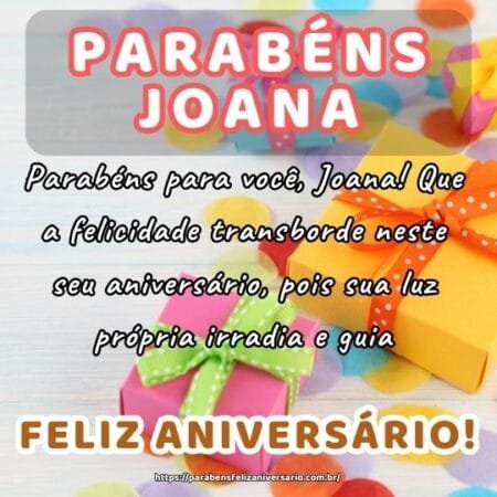 Parabéns para você, Joana! Que a felicidade transborde neste seu aniversário, pois sua luz própria irradia e guia. Parabéns para você, Joana! Que a felicidade transborde neste seu aniversário, pois sua luz própria irradia e guia.