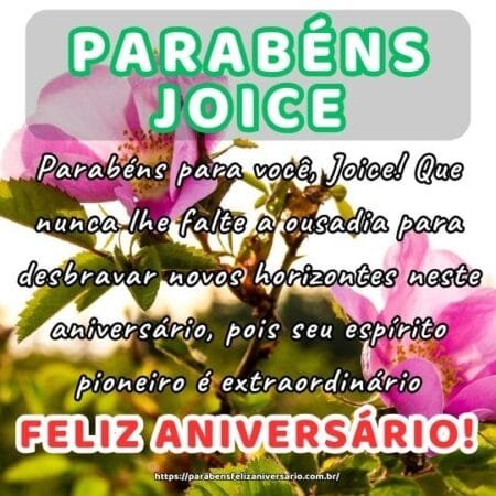 Parabéns para você, Joice! Que nunca lhe falte a ousadia para desbravar novos horizontes neste aniversário, pois seu espírito pioneiro é extraordinário. Parabéns para você, Joice! Que nunca lhe falte a ousadia para desbravar novos horizontes neste aniversário, pois seu espírito pioneiro é extraordinário.