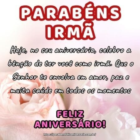 Hoje, no seu aniversário, celebro a bênção de ter você como irmã. Que o Senhor te envolva em amor, paz e muita saúde em todos os momentos. Hoje, no seu aniversário, celebro a bênção de ter você como irmã. Que o Senhor te envolva em amor, paz e muita saúde em todos os momentos.