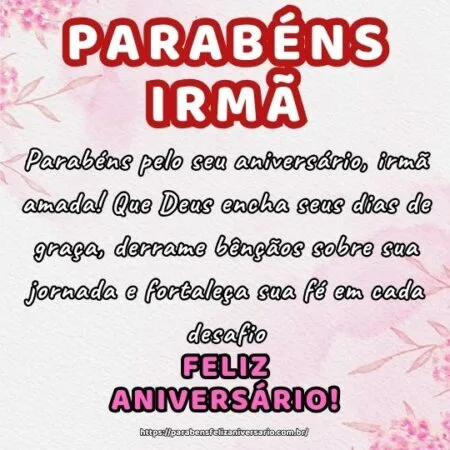 Parabéns pelo seu aniversário, irmã amada! Que Deus encha seus dias de graça, derrame bênçãos sobre sua jornada e fortaleça sua fé em cada desafio.