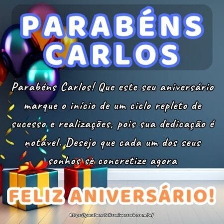 Parabéns Carlos! Que este seu aniversário marque o início de um ciclo repleto de sucesso e realizações, pois sua dedicação é notável. Desejo que cada um dos seus sonhos se concretize agora.