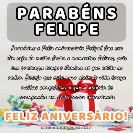 Parabéns e Feliz aniversário Felipe! Que seu dia seja de muita festa e momentos felizes, pois sua presença sempre ilumina os que estão ao redor. Desejo que este novo ciclo de vida traga muitas conquistas e que a alegria te acompanhe em cada passo importante.