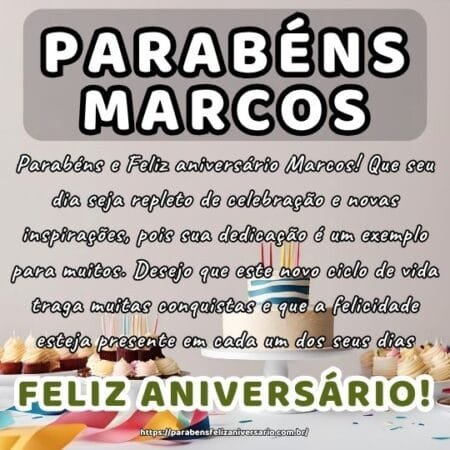 Parabéns e Feliz aniversário Marcos! Que seu dia seja repleto de celebração e novas inspirações, pois sua dedicação é um exemplo para muitos. Desejo que este novo ciclo de vida traga muitas conquistas e que a felicidade esteja presente em cada um dos seus dias.