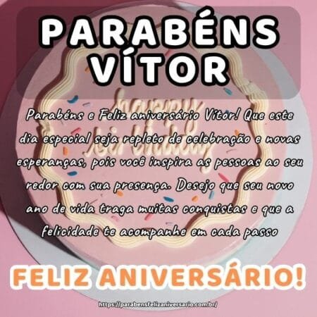 Parabéns e Feliz aniversário Vítor! Que este dia especial seja repleto de celebração e novas esperanças, pois você inspira as pessoas ao seu redor com sua presença. Desejo que seu novo ano de vida traga muitas conquistas e que a felicidade te acompanhe em cada passo.