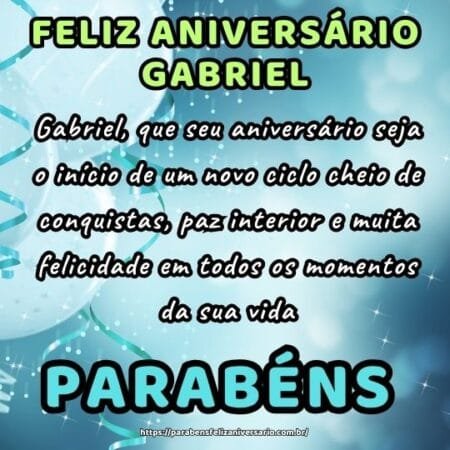 Gabriel, que seu aniversário seja o início de um novo ciclo cheio de conquistas, paz interior e muita felicidade em todos os momentos da sua vida. Gabriel, que seu aniversário seja o início de um novo ciclo cheio de conquistas, paz interior e muita felicidade em todos os momentos da sua vida.