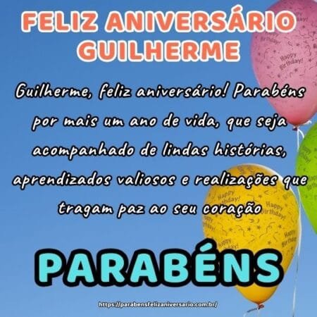 Guilherme, feliz aniversário! Parabéns por mais um ano de vida, que seja acompanhado de lindas histórias, aprendizados valiosos e realizações que tragam paz ao seu coração. Guilherme, feliz aniversário! Parabéns por mais um ano de vida, que seja acompanhado de lindas histórias, aprendizados valiosos e realizações que tragam paz ao seu coração.