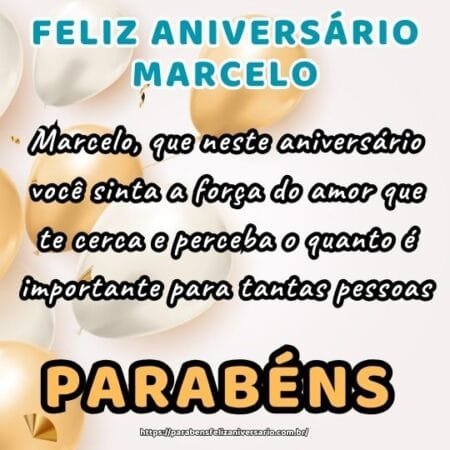 Marcelo, que neste aniversário você sinta a força do amor que te cerca e perceba o quanto é importante para tantas pessoas. Marcelo, que neste aniversário você sinta a força do amor que te cerca e perceba o quanto é importante para tantas pessoas.