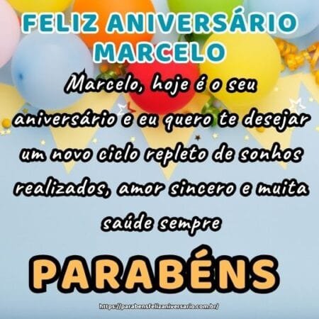 Marcelo, hoje é o seu aniversário e eu quero te desejar um novo ciclo repleto de sonhos realizados, amor sincero e muita saúde sempre. Marcelo, hoje é o seu aniversário e eu quero te desejar um novo ciclo repleto de sonhos realizados, amor sincero e muita saúde sempre.