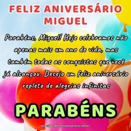 Parabéns, Miguel! Hoje celebramos não apenas mais um ano de vida, mas também todas as conquistas que você já alcançou. Desejo um feliz aniversário repleto de alegrias infinitas. Parabéns, Miguel! Hoje celebramos não apenas mais um ano de vida, mas também todas as conquistas que você já alcançou. Desejo um feliz aniversário repleto de alegrias infinitas.