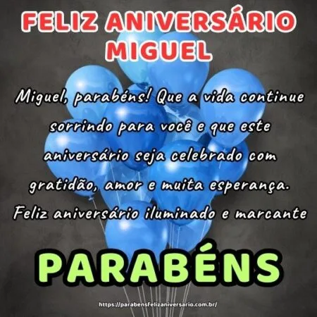 Miguel, parabéns! Que a vida continue sorrindo para você e que este aniversário seja celebrado com gratidão, amor e muita esperança. Feliz aniversário iluminado e marcante.