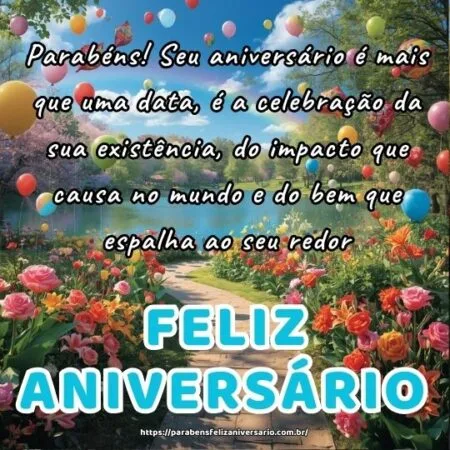 Parabéns! Seu aniversário é mais que uma data, é a celebração da sua existência, do impacto que causa no mundo e do bem que espalha ao seu redor.