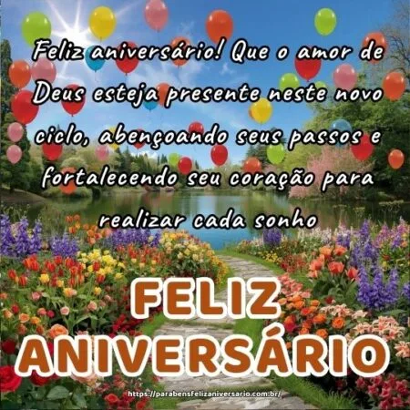 Feliz aniversário! Que o amor de Deus esteja presente neste novo ciclo, abençoando seus passos e fortalecendo seu coração para realizar cada sonho.
