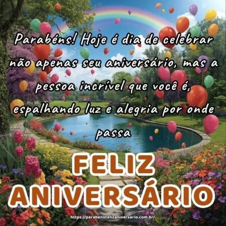Parabéns! Hoje é dia de celebrar não apenas seu aniversário, mas a pessoa incrível que você é, espalhando luz e alegria por onde passa.