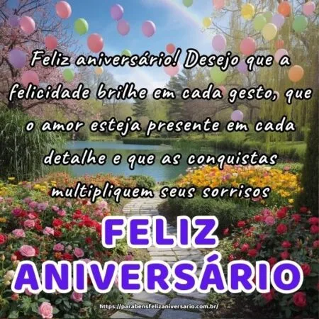 Feliz aniversário! Desejo que a felicidade brilhe em cada gesto, que o amor esteja presente em cada detalhe e que as conquistas multipliquem seus sorrisos.