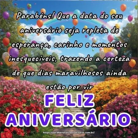 Parabéns! Que a data do seu aniversário seja repleta de esperança, carinho e momentos inesquecíveis, trazendo a certeza de que dias maravilhosos ainda estão por vir.