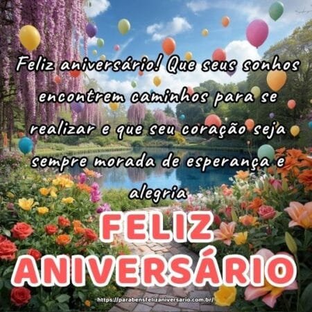 Feliz aniversário! Que seus sonhos encontrem caminhos para se realizar e que seu coração seja sempre morada de esperança e alegria Feliz aniversário! Que seus sonhos encontrem caminhos para se realizar e que seu coração seja sempre morada de esperança e alegria