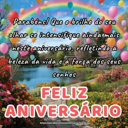 Parabéns! Que o brilho do seu olhar se intensifique ainda mais neste aniversário, refletindo a beleza da vida e a força dos seus sonhos.
