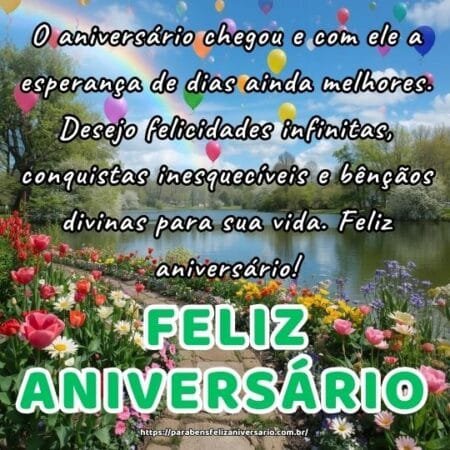 O aniversário chegou e com ele a esperança de dias ainda melhores. Desejo felicidades infinitas, conquistas inesquecíveis e bênçãos divinas para sua vida. Feliz aniversário! O aniversário chegou e com ele a esperança de dias ainda melhores. Desejo felicidades infinitas, conquistas inesquecíveis e bênçãos divinas para sua vida. Feliz aniversário!