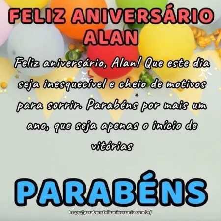 Feliz aniversário, Alan! Que este dia seja inesquecível e cheio de motivos para sorrir. Parabéns por mais um ano, que seja apenas o início de vitórias.