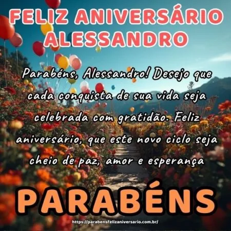 Parabéns, Alessandro! Desejo que cada conquista de sua vida seja celebrada com gratidão. Feliz aniversário, que este novo ciclo seja cheio de paz, amor e esperança.