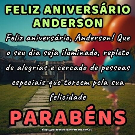 Feliz aniversário, Anderson! Que o seu dia seja iluminado, repleto de alegrias e cercado de pessoas especiais que torcem pela sua felicidade Feliz aniversário, Anderson! Que o seu dia seja iluminado, repleto de alegrias e cercado de pessoas especiais que torcem pela sua felicidade