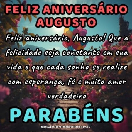 Feliz aniversário, Augusto! Que a felicidade seja constante em sua vida e que cada sonho se realize com esperança, fé e muito amor verdadeiro. Feliz aniversário, Augusto! Que a felicidade seja constante em sua vida e que cada sonho se realize com esperança, fé e muito amor verdadeiro.