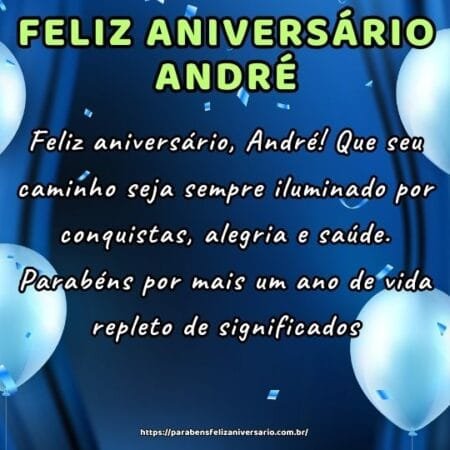 Feliz aniversário, André! Que seu caminho seja sempre iluminado por conquistas, alegria e saúde. Parabéns por mais um ano de vida repleto de significados. Feliz aniversário, André! Que seu caminho seja sempre iluminado por conquistas, alegria e saúde. Parabéns por mais um ano de vida repleto de significados.