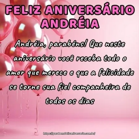 Andréia, parabéns! Que neste aniversário você receba todo o amor que merece e que a felicidade se torne sua fiel companheira de todos os dias. Andréia, parabéns! Que neste aniversário você receba todo o amor que merece e que a felicidade se torne sua fiel companheira de todos os dias.