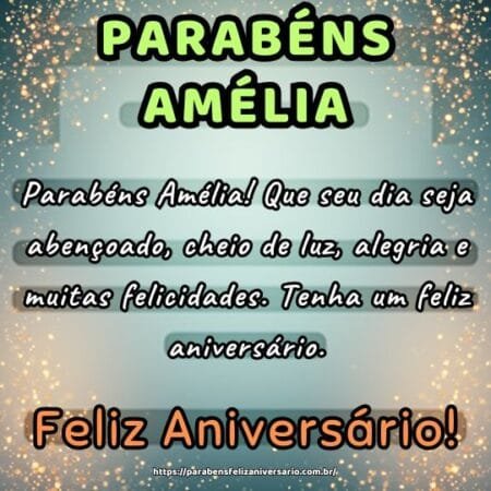 Parabéns Amélia! Que seu dia seja abençoado, cheio de luz, alegria e muitas felicidades. Tenha um feliz aniversário.
