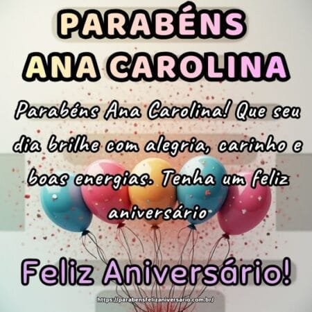 Parabéns Ana Carolina! Que seu dia brilhe com alegria, carinho e boas energias. Tenha um feliz aniversário. Parabéns Ana Carolina! Que seu dia brilhe com alegria, carinho e boas energias. Tenha um feliz aniversário.