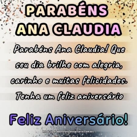 Parabéns Ana Claudia! Que seu dia brilhe com alegria, carinho e muitas felicidades. Tenha um feliz aniversário.