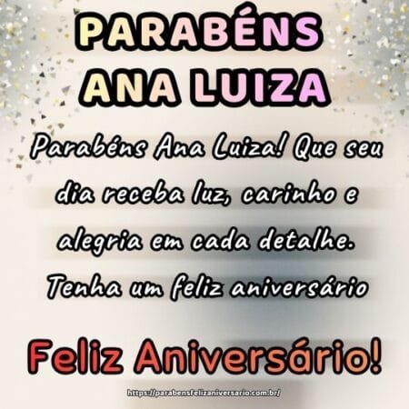 Parabéns Ana Luiza! Que seu dia receba luz, carinho e alegria em cada detalhe. Tenha um feliz aniversário