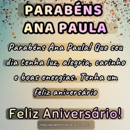 Parabéns Ana Paula! Que seu dia tenha luz, alegria, carinho e boas energias. Tenha um feliz aniversário. Parabéns Ana Paula! Que seu dia tenha luz, alegria, carinho e boas energias. Tenha um feliz aniversário.