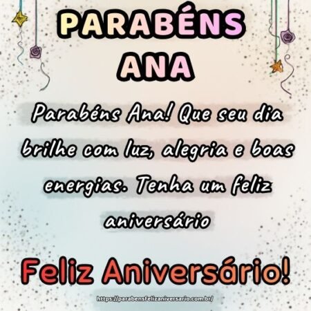 Parabéns Ana! Que seu dia brilhe com luz, alegria e boas energias. Tenha um feliz aniversário