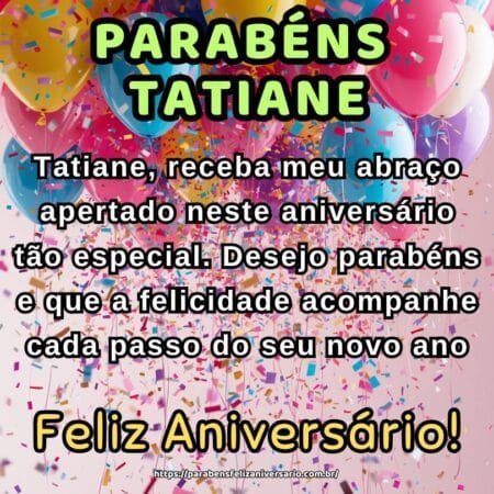 Tatiane, receba meu abraço apertado neste aniversário tão especial. Desejo parabéns e que a felicidade acompanhe cada passo do seu novo ano.