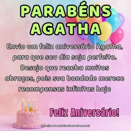 Envio um feliz aniversário Agatha, para que seu dia seja perfeito. Desejo que receba muitos abraços, pois sua bondade merece recompensas infinitas hoje.