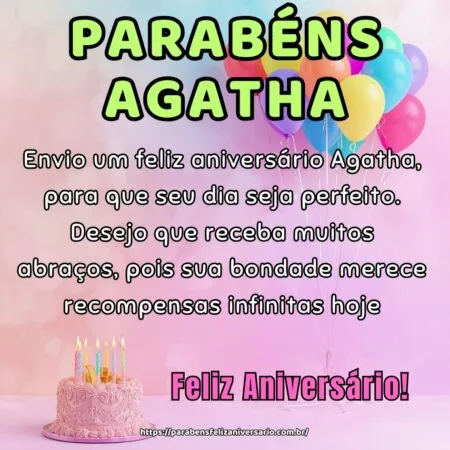 Envio um feliz aniversário Agatha, para que seu dia seja perfeito. Desejo que receba muitos abraços, pois sua bondade merece recompensas infinitas hoje. Envio um feliz aniversário Agatha, para que seu dia seja perfeito. Desejo que receba muitos abraços, pois sua bondade merece recompensas infinitas hoje.