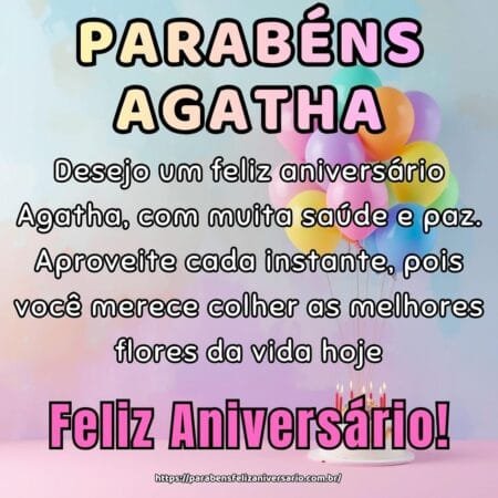 Desejo um feliz aniversário Agatha, com muita saúde e paz. Aproveite cada instante, pois você merece colher as melhores flores da vida hoje.