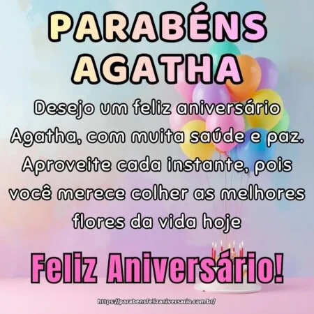 Desejo um feliz aniversário Agatha, com muita saúde e paz. Aproveite cada instante, pois você merece colher as melhores flores da vida hoje. Desejo um feliz aniversário Agatha, com muita saúde e paz. Aproveite cada instante, pois você merece colher as melhores flores da vida hoje.