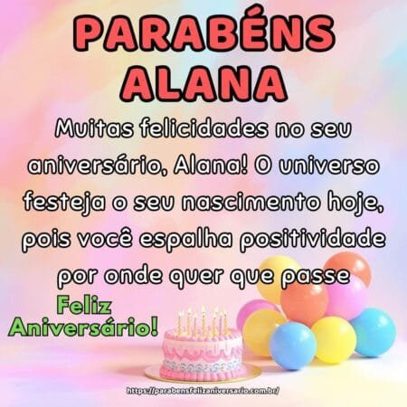 Muitas felicidades no seu aniversário, Alana! O universo festeja o seu nascimento hoje, pois você espalha positividade por onde quer que passe.